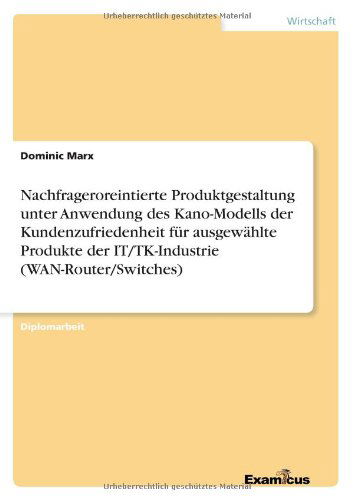 Nachfrageroreintierte Produktgestaltung Unter Anwendung Des Kano-modells Der Kundenzufriedenheit Fur Ausgewahlte Produkte Der It/tk-industrie (Wan-rou (German Edition) - Dominic Marx - Books - GRIN Verlag - 9783867466158 - September 4, 2012
