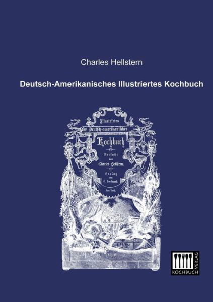 Deutsch-amerikanisches Illustriertes Kochbuch - Charles Hellstern - Books - Kochbuch-Verlag - 9783944350158 - January 8, 2013