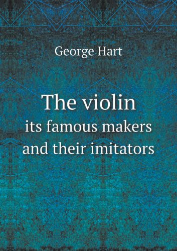 Cover for George Hart · The Violin Its Famous Makers and Their Imitators (Paperback Book) (2013)