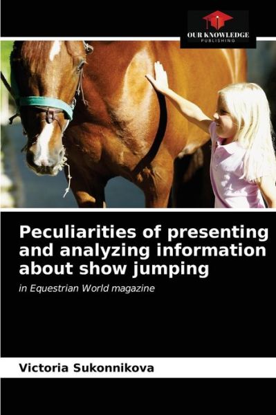 Peculiarities of presenting and analyzing information about show jumping - Victoria Sukonnikova - Books - Our Knowledge Publishing - 9786203315158 - February 11, 2021