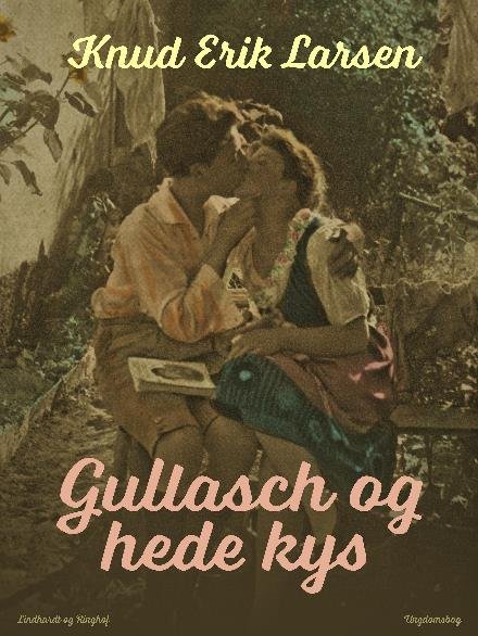 Cover for Knud Erik Larsen · Gullasch og hede kys (Sewn Spine Book) [2e édition] (2017)