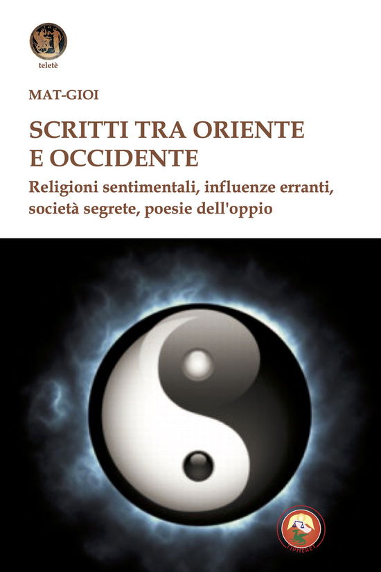 Cover for Matgioï · Scritti Tra Oriente E Occidente. Religioni Sentimentali, Influenze Erranti, Societa Segrete, Poesie Dell'oppio (Book)