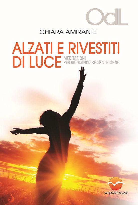 Cover for Chiara Amirante · Alzati E Rivestiti Di Luce. Meditazioni Per Ricominciare Ogni Giorno (Book)