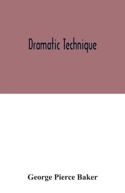 Cover for George Pierce Baker · Dramatic technique (Paperback Book) (2020)