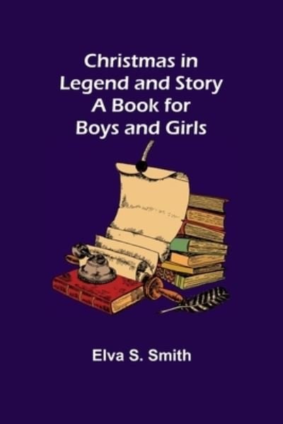 Cover for Elva S Smith · Christmas in Legend and Story A Book for Boys and Girls (Paperback Book) (2021)