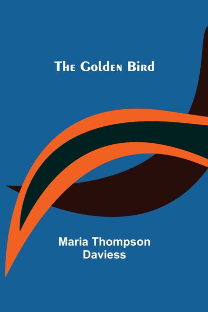 The Golden Bird - Maria Thompson Daviess - Books - Alpha Edition - 9789356083158 - April 11, 2022