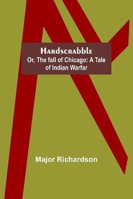 Cover for Major Richardson · Hardscrabble; or, the fall of Chicago (Paperback Book) (2022)