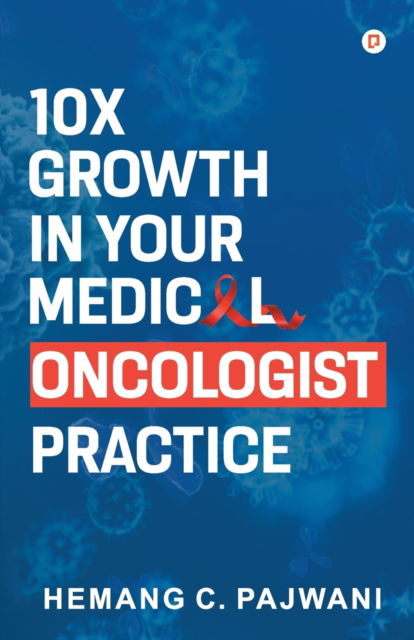 Cover for Hemang Pajwani C · 10X Growth in Your Medical Oncologist Practice (Paperback Book) (2021)