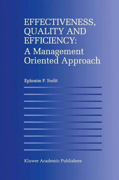 Effectiveness, Quality and Efficiency: A Management Oriented Approach - Ephraim F. Sudit - Bøger - Springer - 9789401073158 - 1. oktober 2011