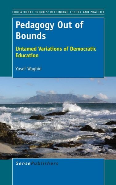 Pedagogy out of Bounds: Untamed Variations of Democratic Education - Yusef Waghid - Books - Sense Publishers - 9789462096158 - February 7, 2014