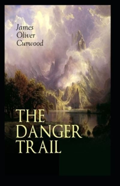 Cover for James Oliver Curwood · The Danger Trail: James Oliver Curwood (Classics, Literature, Action and Adventure, Westerns) [Annotated] (Paperback Book) (2021)