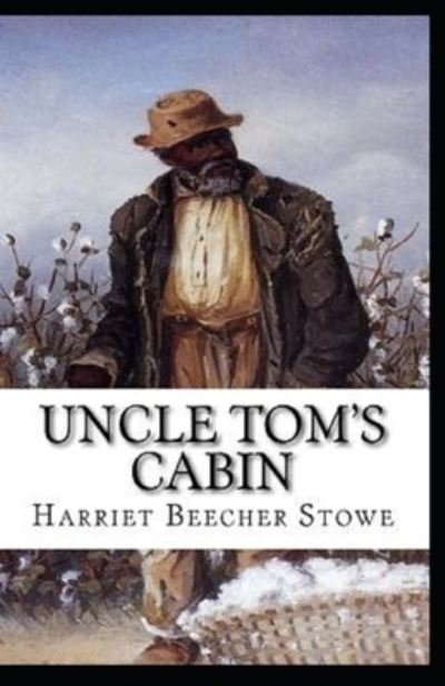 Uncle Tom's Cabin-Original Edition (Annotated) - Harriet Beecher Stowe - Livros - Independently Published - 9798516735158 - 7 de junho de 2021