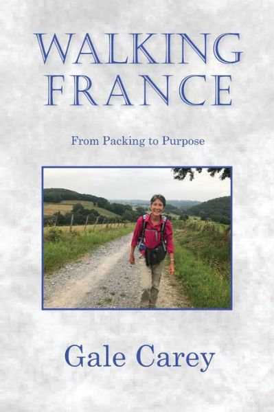 Cover for Gale Carey · Walking France: From Packing to Purpose (Paperback Book) (2021)