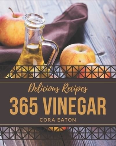 Cover for Cora Eaton · 365 Delicious Vinegar Recipes (Pocketbok) (2020)