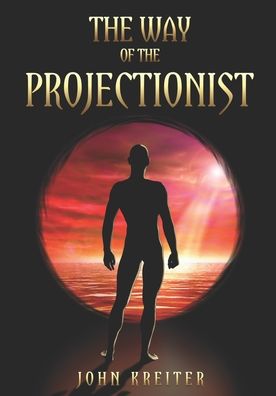 Cover for John Kreiter · The Way of the Projectionist: Alchemy's Secret Formula to Altered States and Breaking the Prison of the Flesh - The Magnum Opus Trilogy (Paperback Book) (2020)