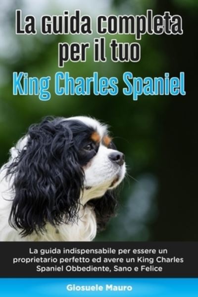 Cover for Giosuele Mauro · La Guida Completa per Il Tuo King Charles Spaniel (Pocketbok) (2020)