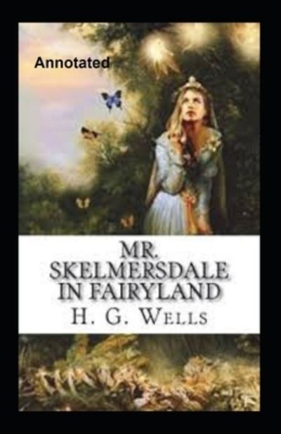 Cover for Herbert George Wells · Mr.Skelmersdale In Fairyland Annotated (Paperback Book) (2021)