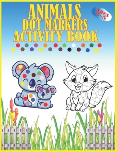 Cover for Abdel Krim · Animals Dot Markers Activity Book Ages 2-5: Kids Activity Coloring Book, 60 Pages Animals, Do a dot page a day, Easy Guided BIG DOTS, Preschool Book for Toddlers, Boys and Gi (Paperback Book) (2021)