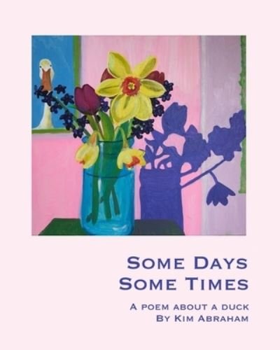 Cover for Kim Abraham · Some Days, Some Times: a poem about a duck (Paperback Book) (2022)