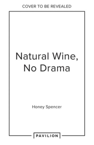 Cover for Honey Spencer · Natural Wine, No Drama: An Unpretentious Guide (Hardcover Book) (2024)