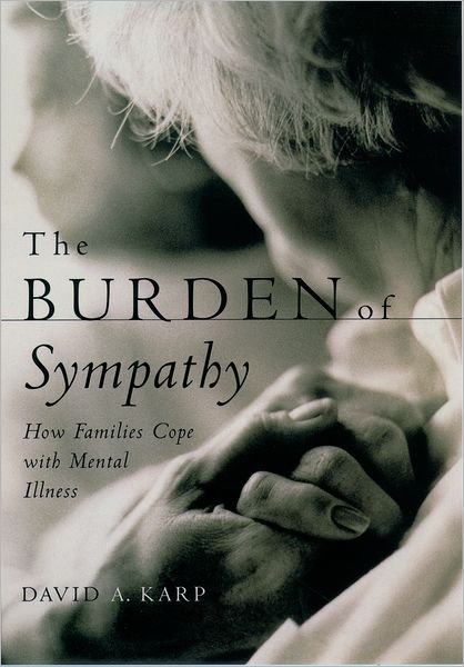 The Burden of Sympathy: How Families Cope With Mental Illness - Karp, David (Professor of Sociology, Professor of Sociology, Boston College) - Livros - Oxford University Press Inc - 9780195123159 - 1 de fevereiro de 2001