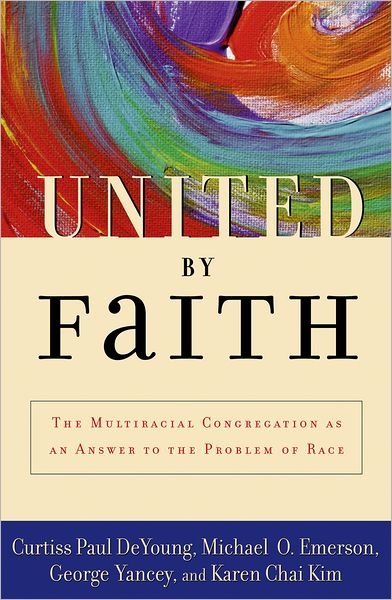 Cover for DeYoung, Curtiss Paul (Associate Professor of Reconciliation Studies, Associate Professor of Reconciliation Studies, Bethel College, St.Paul, MN) · United by Faith: The Multiracial Congregation as an Answer to the Problem of Race (Hardcover Book) (2003)