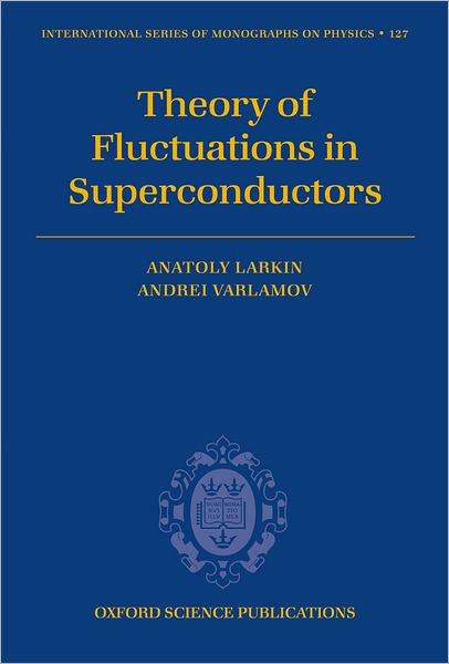 Cover for Larkin, Anatoly (Theoretical Physics Institute, University of Minnesota, USA and Landau Institute for Theoretical Physics, Moscow, Russia.) · Theory of Fluctuations in Superconductors - International Series of Monographs on Physics (Hardcover bog) (2005)