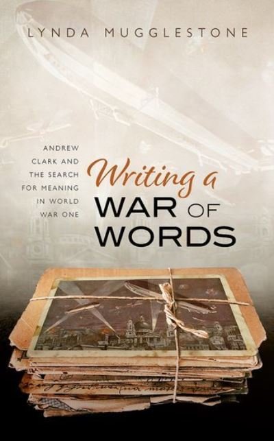 Cover for Mugglestone, Lynda (Professor of the History of English, Professor of the History of English, University of Oxford) · Writing a War of Words: Andrew Clark and the Search for Meaning in World War One (Hardcover bog) (2021)