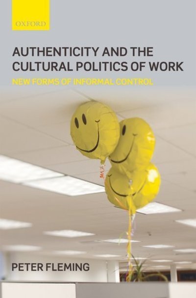 Cover for Fleming, Peter (Professor of Organization Theory, Queen Mary College, University of London) · Authenticity and the Cultural Politics of Work: New Forms of Informal Control (Hardcover bog) (2009)