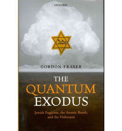 Cover for Gordon Fraser · The Quantum Exodus: Jewish Fugitives, the Atomic Bomb, and the Holocaust (Hardcover bog) (2012)