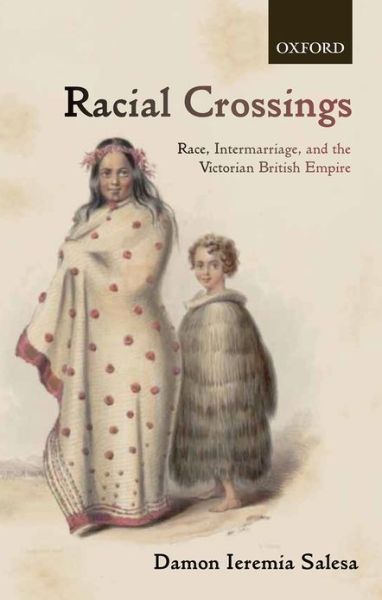 Cover for Salesa, Damon Ieremia (Associate Professor of History, University of Michigan, Ann Arbor) · Racial Crossings: Race, Intermarriage, and the Victorian British Empire - Oxford Historical Monographs (Hardcover Book) (2011)