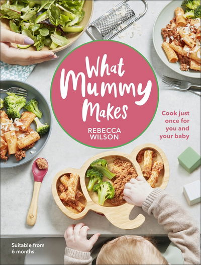 Cover for Rebecca Wilson · What Mummy Makes: Cook Just Once for You and Your Baby (Gebundenes Buch) (2020)