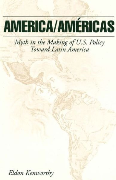 Cover for Kenworthy, Eldon (deceased; contact information for widow below in #2) · America / Americas: Myth in the Making of U.S. Policy Toward Latin America (Paperback Book) (1995)