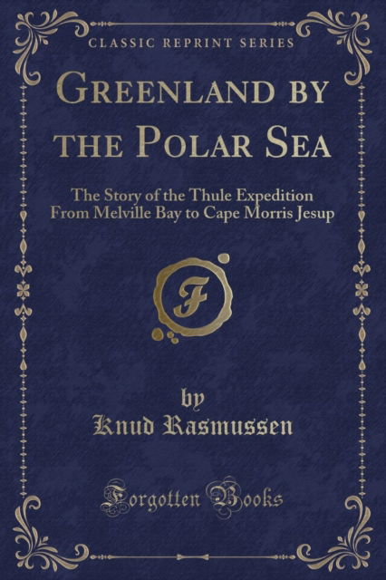 Cover for Knud Rasmussen · Greenland by the Polar Sea : The Story of the Thule Expedition from Melville Bay to Cape Morris Jesup (Classic Reprint) (Paperback Book) (2019)