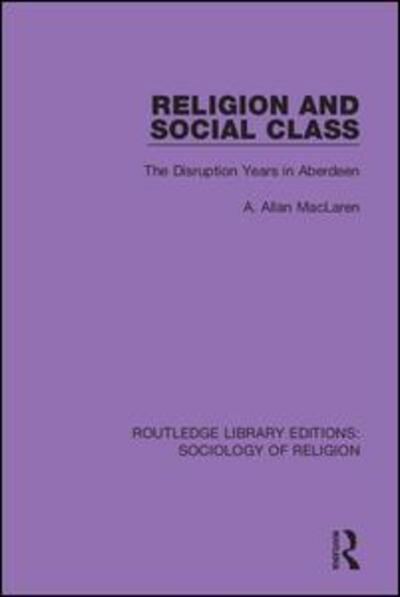 Cover for A. Allan MacLaren · Religion and Social Class: The Disruption Years in Aberdeen - Routledge Library Editions: Sociology of Religion (Paperback Book) (2020)