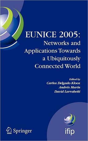 Cover for Kloos C Delgado · EUNICE 2005: Networks and Applications Towards a Ubiquitously Connected World: IFIP International Workshop on Networked Applications, Colmenarejo, Madrid / Spain, 6-8 July, 2005 - IFIP Advances in Information and Communication Technology (Innbunden bok) [2006 edition] (2006)