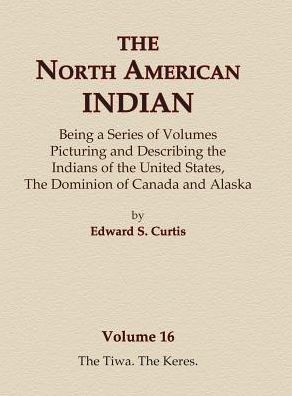 Cover for Edward S. Curtis · The North American Indian Volume 16 - The Tiwa, The Keres (Hardcover Book) (2015)