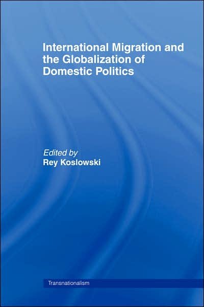 Cover for Rey Koslowski · International Migration and Globalization of Domestic Politics - Routledge Research in Transnationalism (Innbunden bok) (2005)