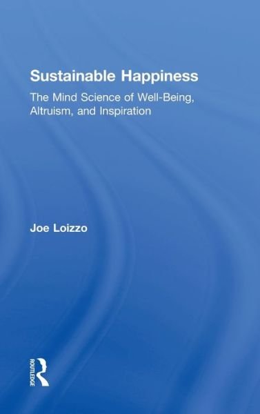 Cover for Loizzo, Joe (Nalanda Institute, California, USA) · Sustainable Happiness: The Mind Science of Well-Being, Altruism, and Inspiration (Hardcover bog) (2012)