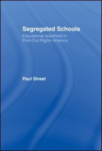 Cover for Paul Street · Segregated Schools: Educational Apartheid in Post-Civil Rights America - Positions: Education, Politics, and Culture (Hardcover Book) (2005)