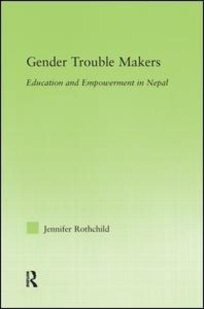 Cover for Rothchild, Jennifer (University of Minnesota, Morris, USA) · Gender Trouble Makers: Education and Empowerment in Nepal - New Approaches in Sociology (Hardcover Book) (2006)