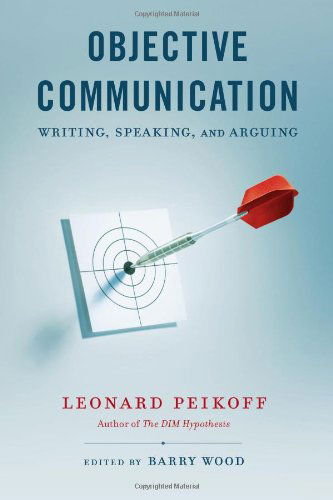 Cover for Leonard Peikoff · Objective Communication: Writing, Speaking and Arguing (Paperback Book) (2013)