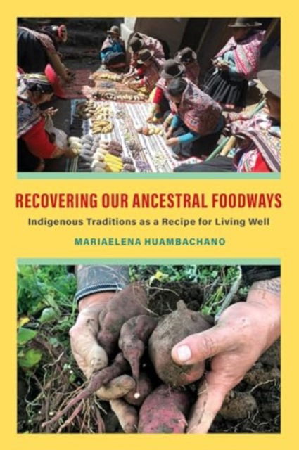 Cover for Mariaelena Huambachano · Recovering Our Ancestral Foodways: Indigenous Traditions as a Recipe for Living Well (Hardcover Book) (2024)