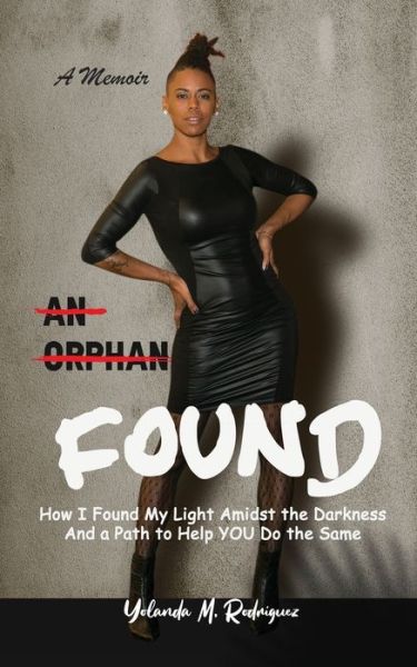 Cover for Yolanda M Rodriguez · An Orphan FOUND- A Memoir : How I Found My Light Amidst the Darkness And a Path to Help YOU Do the Same (Paperback Book) (2020)