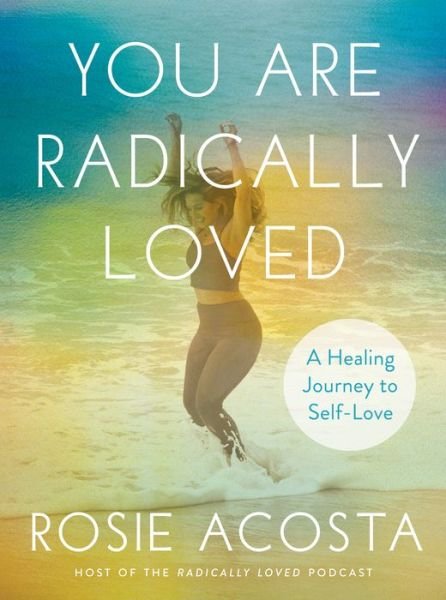 Cover for Acosta, Rosie (Rosie Acosta) · You are Radically Loved: A Healing Journey to Self-Love (Hardcover bog) (2022)