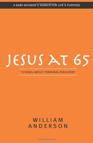 Jesus at 65: a Novel About Personal Discovery - William Anderson - Books - No company - 9780615465159 - September 21, 2011