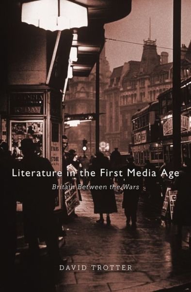 Cover for David Trotter · Literature in the First Media Age: Britain between the Wars (Hardcover bog) (2013)