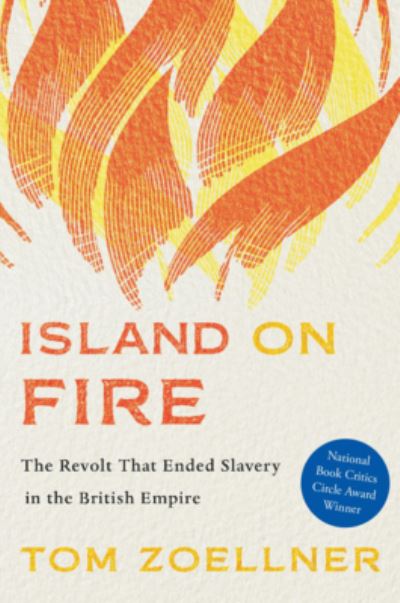 Island on Fire: The Revolt That Ended Slavery in the British Empire - Tom Zoellner - Books - Harvard University Press - 9780674271159 - March 8, 2022