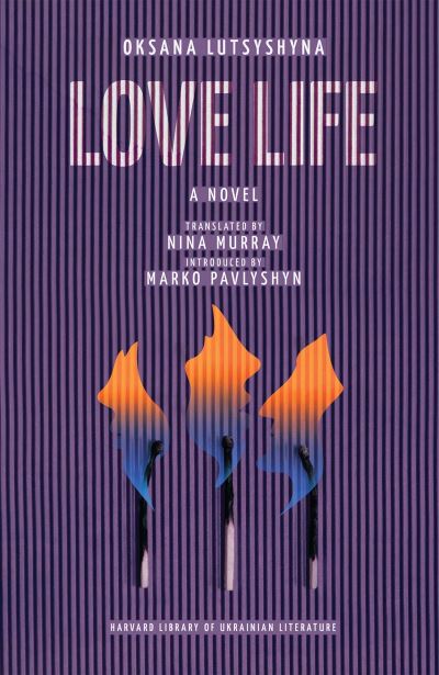 Cover for Oksana Lutsyshyna · Love Life - Harvard Library of Ukrainian Literature (Hardcover Book) (2024)