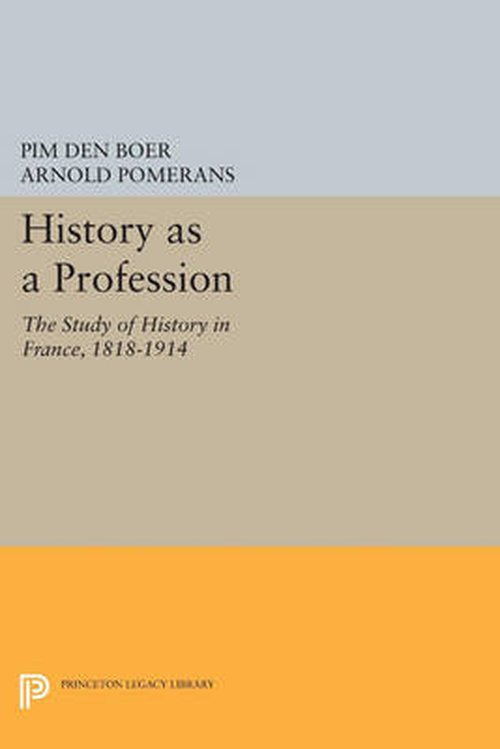 Cover for Pim Den Boer · History as a Profession: The Study of History in France, 1818-1914 - Princeton Legacy Library (Paperback Bog) (2014)